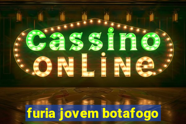 furia jovem botafogo